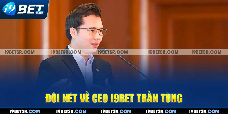 Đôi nét về CEO I9BET Trần Tùng