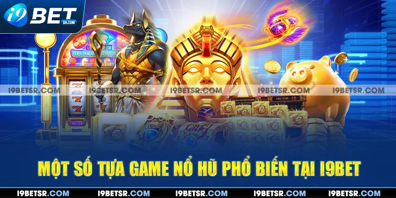 Một số tựa game nổ hũ phổ biến tại I9BET