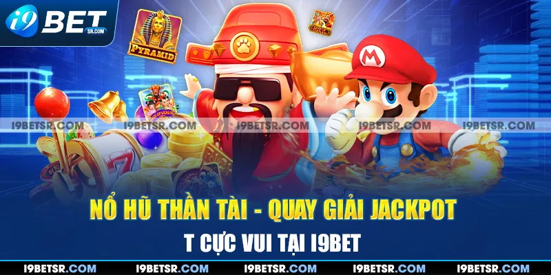 Nổ Hũ Thần Tài - Quay Giải Jackpot Cực Vui Tại I9BET