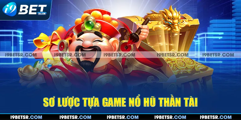 Sơ lược tựa game Nổ Hũ Thần Tài