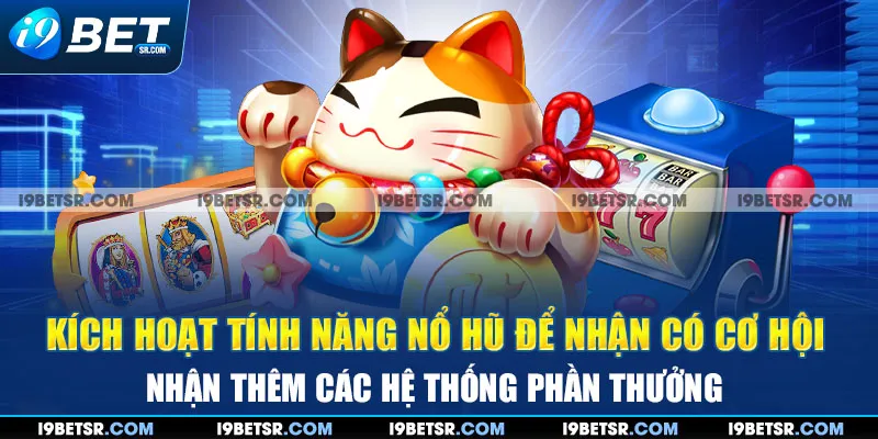 Kích hoạt tính năng nổ hũ để nhận có cơ hội nhận thêm các hệ thống phần thưởng