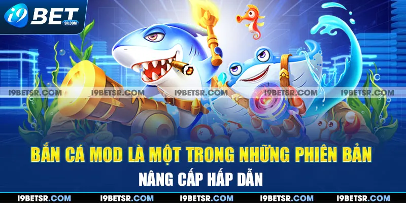 Bắn cá Mod là một trong những phiên bản nâng cấp hấp dẫn