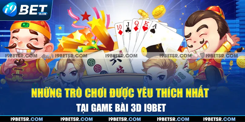 Những trò chơi được yêu thích nhất tại Game bài 3D I9BET