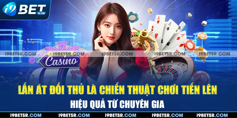 Lấn át đối thủ là chiến thuật chơi tiến lên hiệu quả từ chuyên gia 