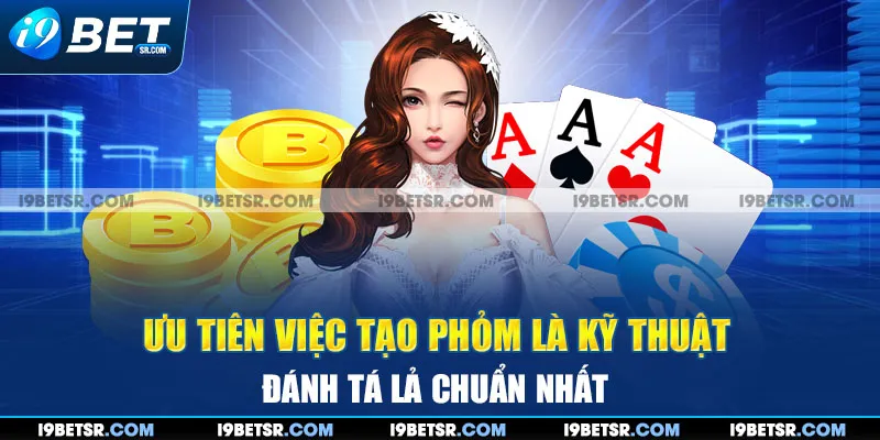 Ưu tiên việc tạo phỏm là kỹ thuật đánh tá lả chuẩn nhất