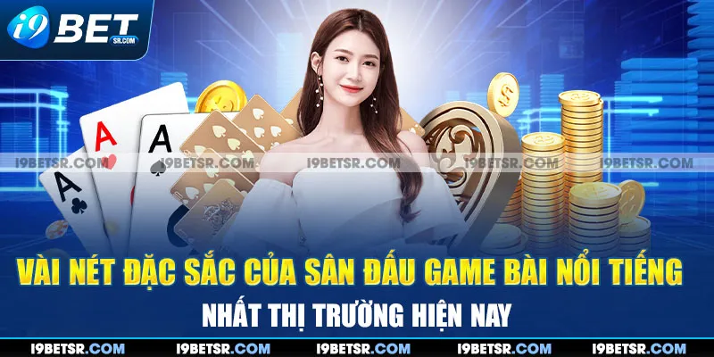 Vài nét đặc sắc của sân đấu game bài nổi tiếng nhất thị trường hiện nay