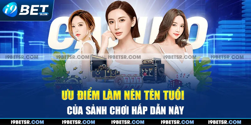 Ưu điểm làm nên tên tuổi của sảnh chơi hấp dẫn này