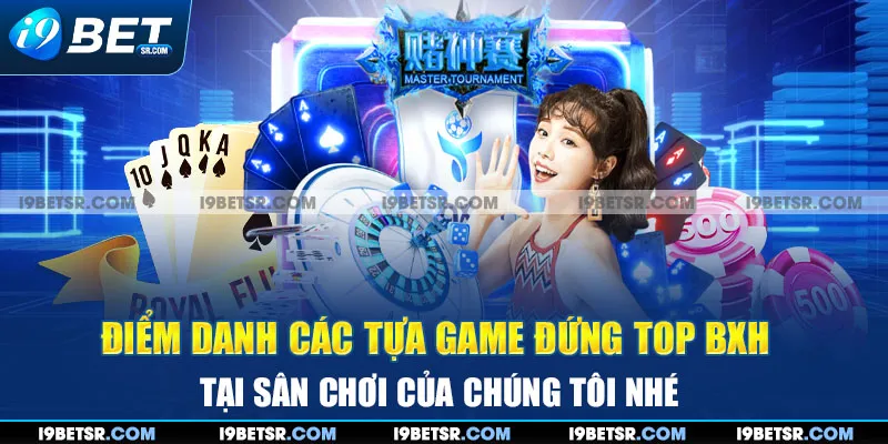 Điểm danh các tựa game đứng top BXH tại sân chơi của chúng tôi nhé