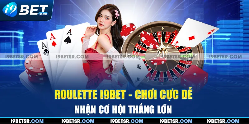 Roulette I9BET - Chơi Cực Dễ, Nhận Cơ Hội Thắng Lớn