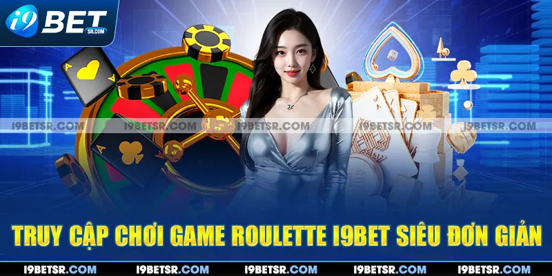 Truy cập chơi game Roulette I9bet siêu đơn giản