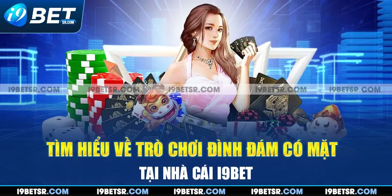 Tìm hiểu về trò chơi đình đám có mặt tại nhà cái I9BET