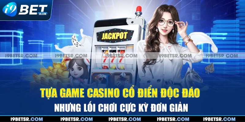 Tựa game casino cổ điển độc đáo nhưng lối chơi cực kỳ đơn giản