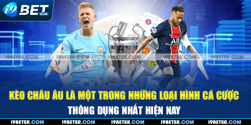 Kèo châu Âu là một trong những loại hình cá cược thông dụng nhất hiện nay