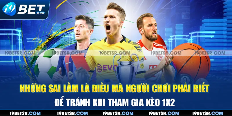 Những sai lầm là điều mà người chơi phải biết để tránh khi tham gia kèo 1X2