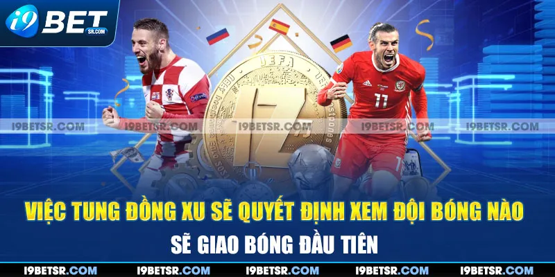 Việc tung đồng xu sẽ quyết định xem đội bóng nào sẽ giao bóng đầu tiên