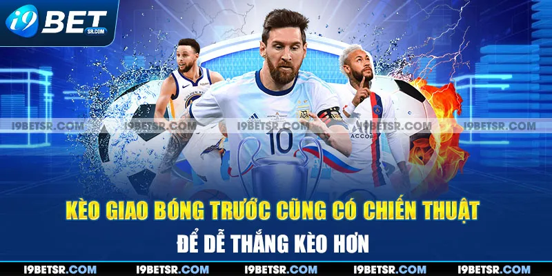 Kèo giao bóng trước cũng có chiến thuật để dễ thắng kèo hơn