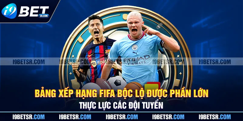 Bảng xếp hạng FIFA bộc lộ được phần lớn thực lực các đội tuyển