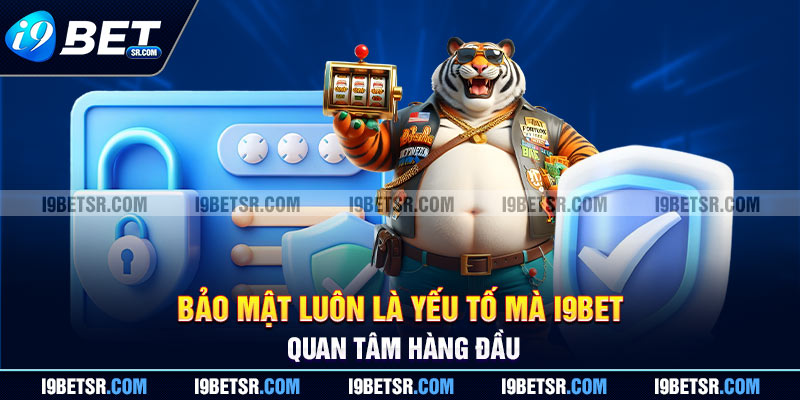 Bảo mật luôn là yếu tố mà I9BET quan tâm hàng đầu