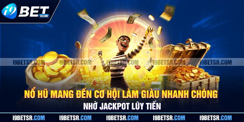 Nổ hũ mang đến cơ hội làm giàu nhanh chóng nhờ jackpot lũy tiến