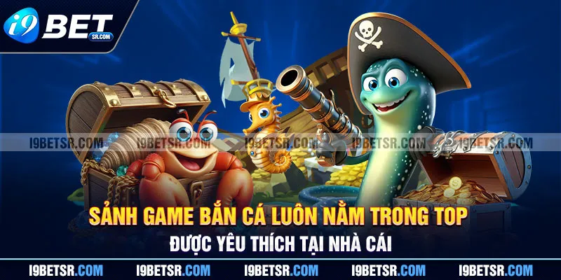 Sảnh game bắn cá luôn nằm trong top được yêu thích tại nhà cái