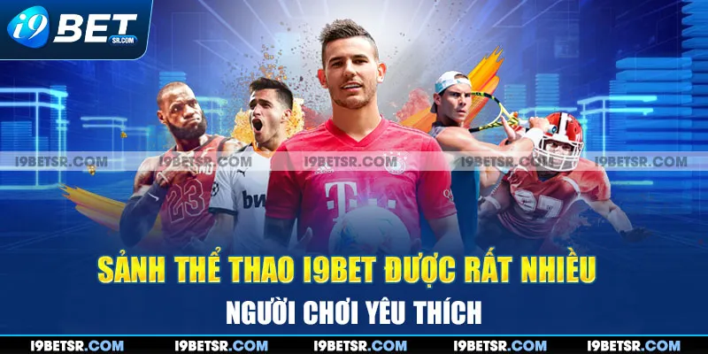 Sảnh thể thao I9BET được rất nhiều người chơi yêu thích